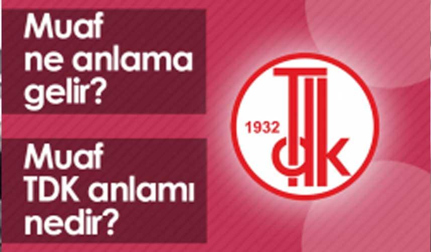 Muaf Ne Demek? Muaf TDK Anlamı Ne?