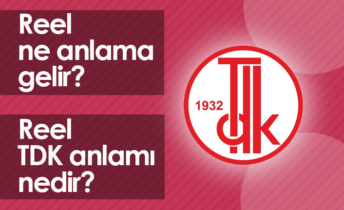 Reel Ne Demektir? Reel TDK Anlamı Nedir?