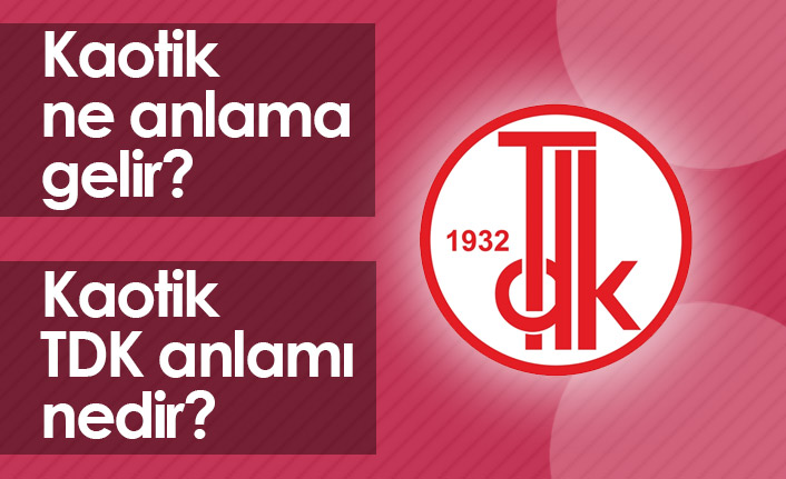 Kaotik Ne Demek? Kaotik TDK Anlamı Ne?