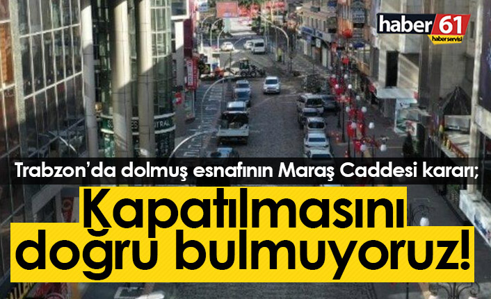 Dolmuş esnafı Maraş caddesinin kapatılmasını istemiyor