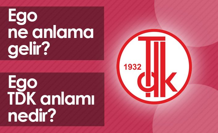 Ego Ne Demek? Ego TDK Anlamı Ne?