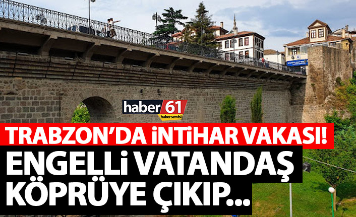 Trabzon’da intihar vakası! Engelli vatandaş köprünün korkuluklarında…