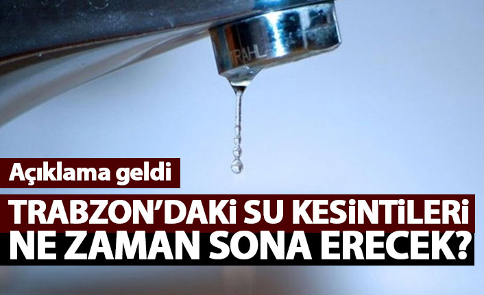 Trabzon’da su kesintisi ne zaman sona erecek?