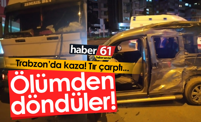 Trabzon'da tır kamyonete çarptı! Ölümden döndüler...