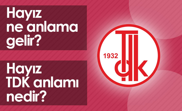 Hayız Ne Demektir? Hayız TDK Anlamı Nedir?