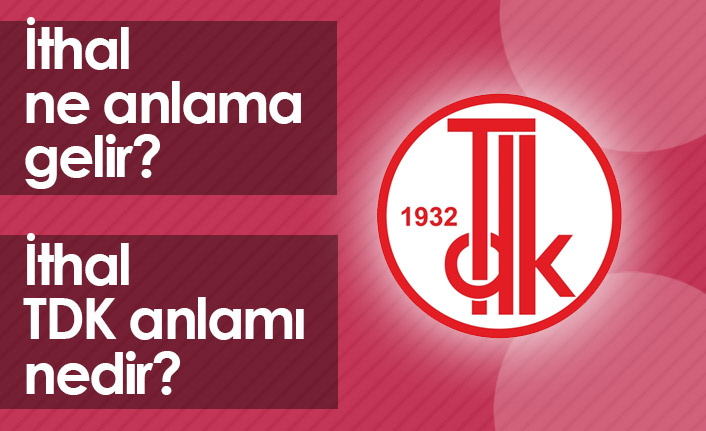 İthal Ne Demek? İthal TDK Anlamı Ne?