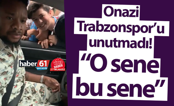 Onazi Trabzonspor’u unutmadı