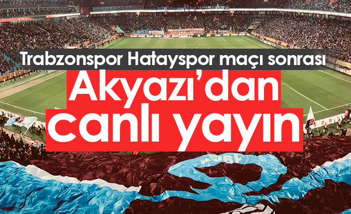 Trabzonspor Hatayspor maçı sonuAkyazı'dan canlı yayın