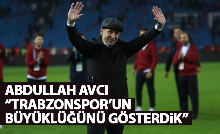 Avcı: "Trabzonspor'un büyüklüğünü gösterdik"