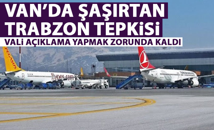 Van'da Trabzon tepkisi! Vali açıklama yapmak zorunda kaldı!