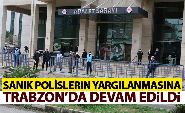 Sanık polislerin yargılanmasına Trabzon'da devam edildi