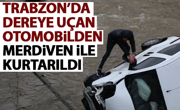 Trabzon'da dereye uçan aracın sürücüsü merdivenle kurtarıldı