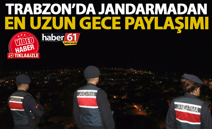 Trabzon'da en uzun gecede jandarmadan en anlamlı video