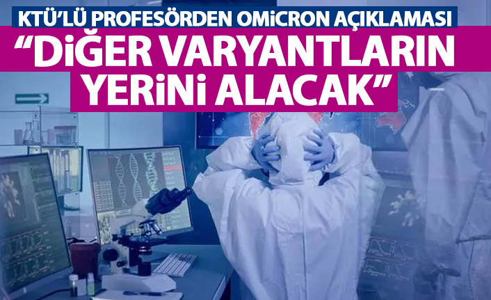 KTÜ'lü profesörden Omicron varyantı açıklaması: Diğer varyantların yerini alacak