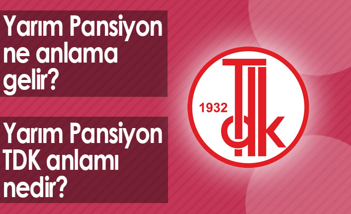 Yarım Pansiyon Ne Demek? Yarım Pansiyon TDK Anlamı Ne?