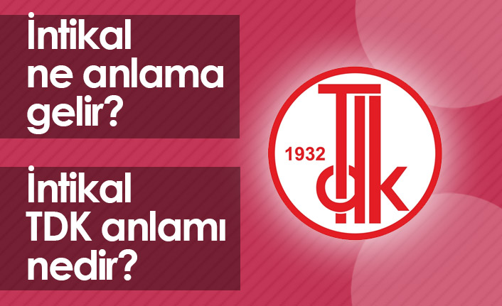 İntikal Ne Demektir? İntikal TDK Anlamı Nedir?