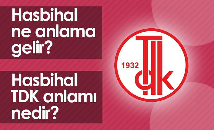 Hasbihal Ne Demek? Hasbihal TDK Anlamı Ne?