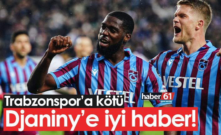 Trabzonspor'a kötü Djaniny'e iyi haber