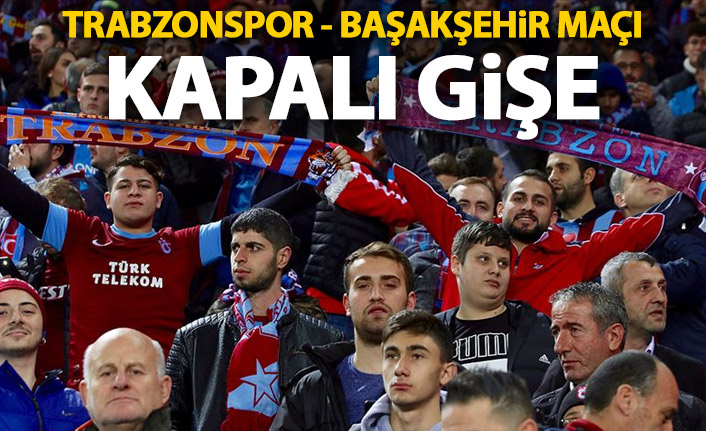 Trabzonspor - Başakşehir maçı kapalı gişe!