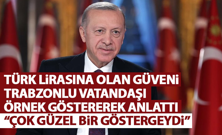 Cumhurbaşkanı Erdoğan Trabzonlu vatandaşı örnek gösterdi: Türk Lirasına kaybettim ama...