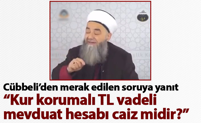 Cübbeli'den "Kur korumalı TL vadeli mevduat hesabı caiz midir?" sorusuna cevap