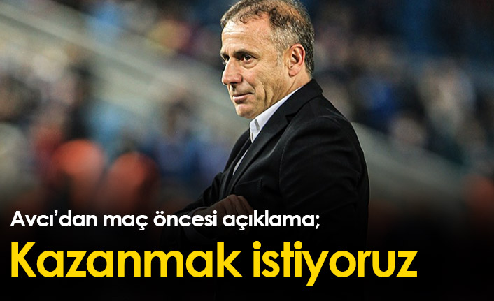 Abdullah Avcı: “Taraftarımız ilk dakikadan son ana kadar yanımızda olsun”