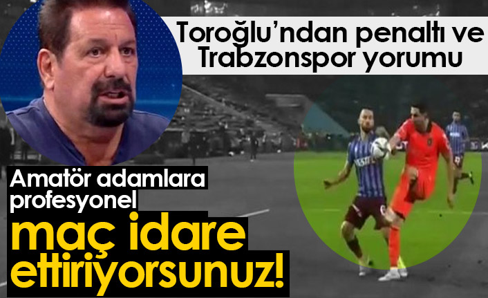 Erman Toroğlu'ndan Trabzonspor ve penaltı yorumu