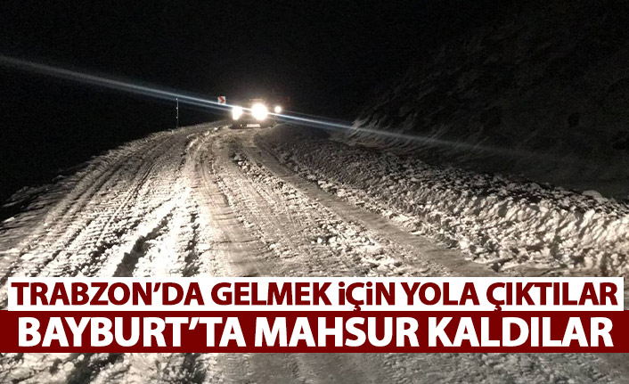 Trabzon'a gelmek için yola çıktılar Bayburt'ta mahsur kaldılar