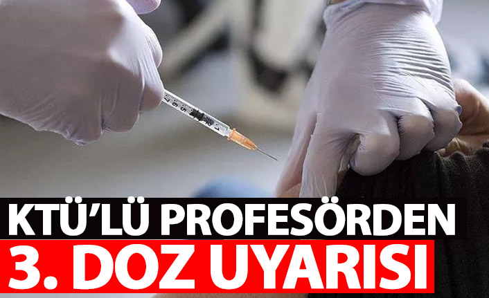 KTÜ'lü profesörden 3. doz uyarısı: Çünkü yapılan aşılar...