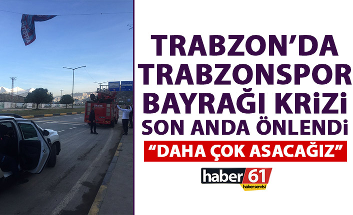 Trabzon’da Trabzonspor bayrağı krizi son anda önlendi!