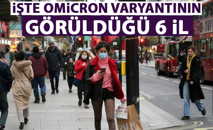 İşte Omicron varyantının görüldüğü 6 il!