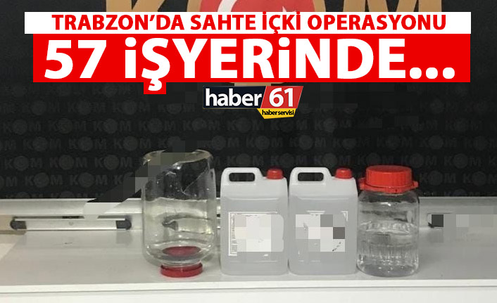 Trabzon’da sahte içki operasyonu! Toplam 57 işyeri…