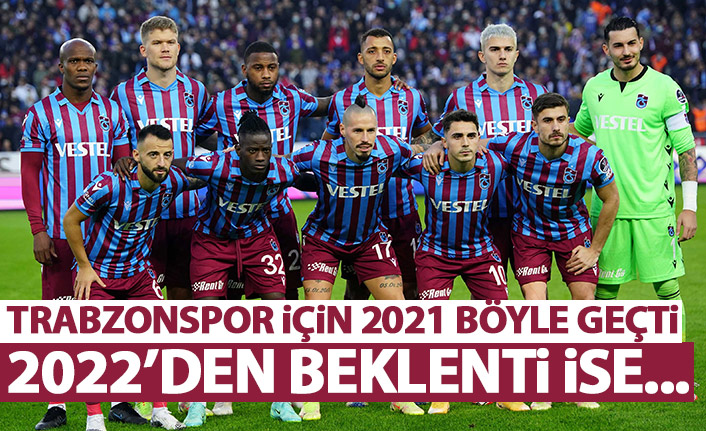 Trabzonspor için 2021 yılı nasıl geçti? Yeni yılda hedef ne?