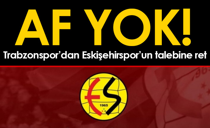 Trabzonspor'dan Eskişehir'in talebine ret!