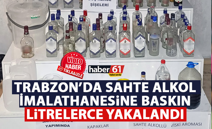 Trabzon’da sahte alkol imalathanesine baskın! Litrelerce yakalandı