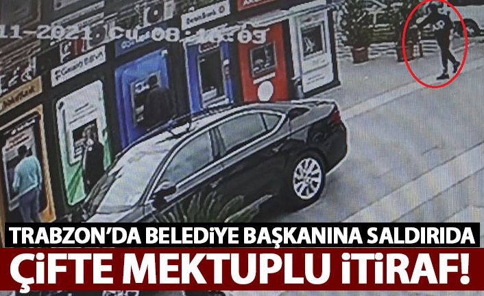 Trabzon'da belediye başkanına silahlı saldırıya çifte mektuplu itiraf