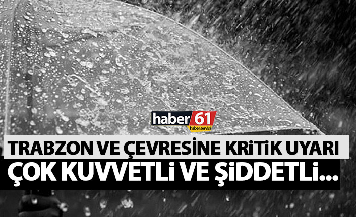 Trabzon ve çevresine kritik uyarı! Kuvvetli ve şiddetli yağış…