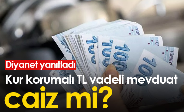 Kur korumalı TL vadeli mevduat caiz mi? Diyanet yanıtladı