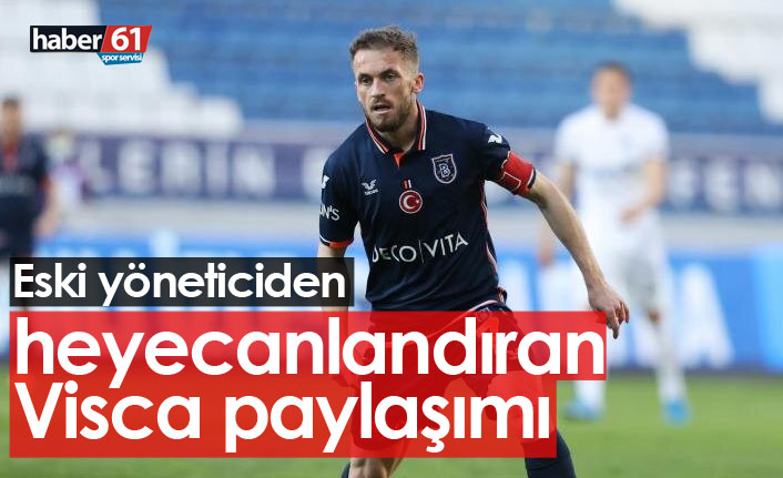 Eski yöneticiden heyecanlandıran Visca paylaşımı