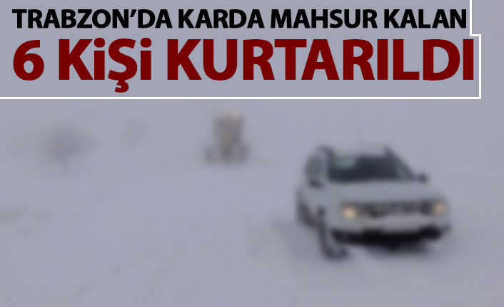 Trabzon'da karda mahsur kalan 6 kişi kurtarıldı