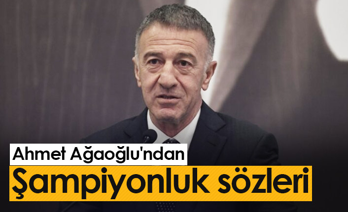 Ahmet Ağaoğlu'ndan şampiyonluk sözleri