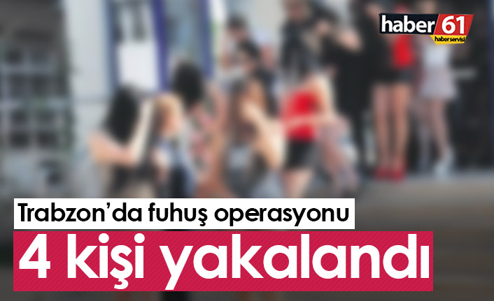 Trabzon'da fuhuş operasyonu: 4 kişi yakalandı