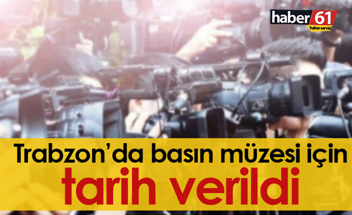 Trabzon’da Basın Müzesi için tarih verildi