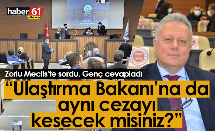 Cüneyt Zorlu: Ulaştırma Bakanı’na da aynı cezayı kesecek misiniz?