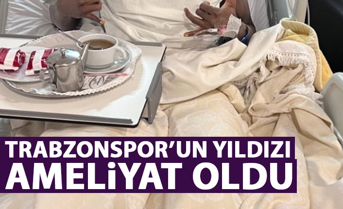 Trabzonspor'un yıldız ismi ameliyat oldu
