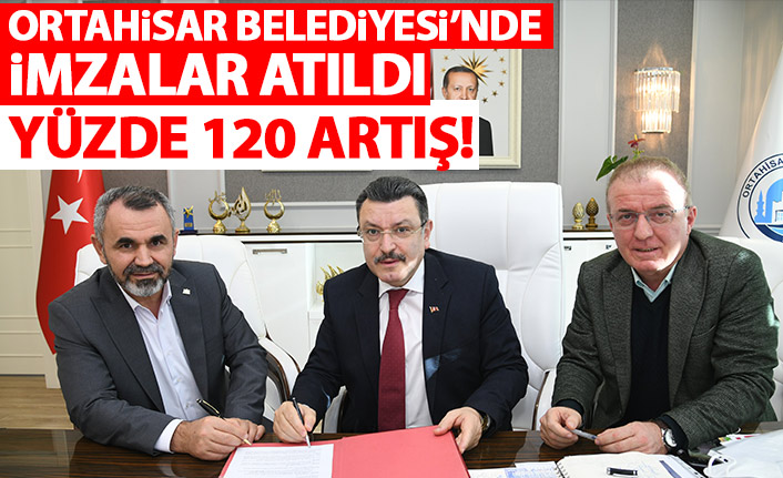 Ortahisar Belediyesi'nde imzalar atıldı! Yüzde 120 artış!