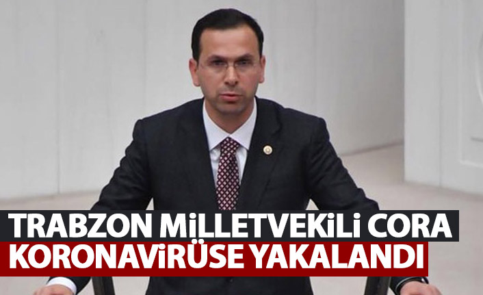 Trabzon Milletvekili Cora koronavirüse yakalandı