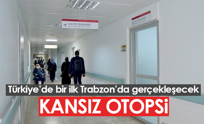 Türkiye'de bir ilk Trabzon'da gerçekleştirilecek! Kansız otopsi...