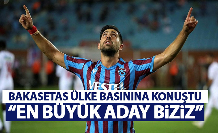 Bakasetas: En büyük aday biziz