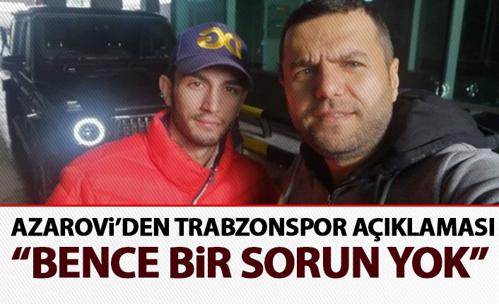Azarovi'den Trabzonspor açıklaması: ‘Transferi engelleyici durum yok’